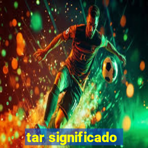 tar significado